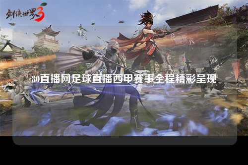80直播网足球直播西甲赛事全程精彩呈现
