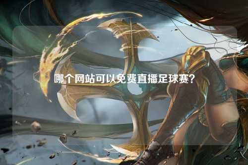 哪个网站可以免费直播足球赛？