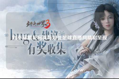 刘亦菲繁花写真与湖北足球直播网精彩呈现