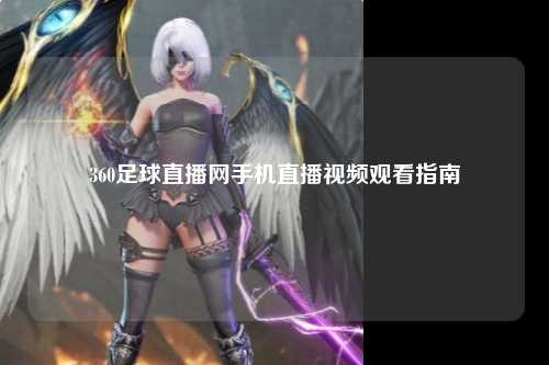 360足球直播网手机直播视频观看指南