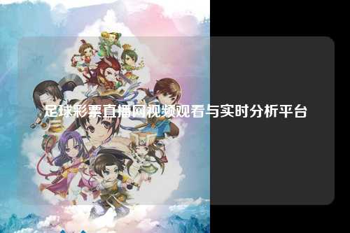 足球彩票直播网视频观看与实时分析平台