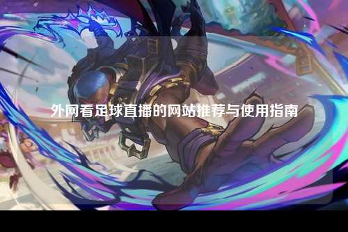 外网看足球直播的网站推荐与使用指南