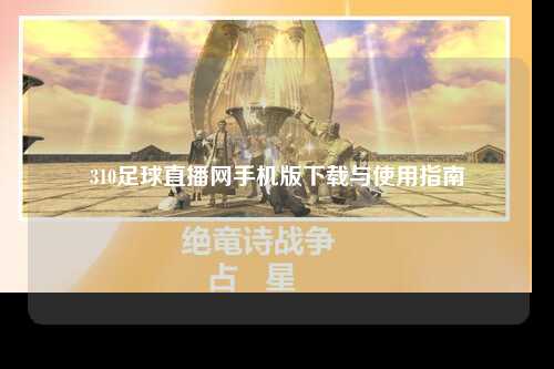 310足球直播网手机版下载与使用指南
