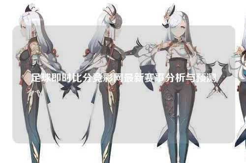 足球即时比分竞彩网最新赛事分析与预测