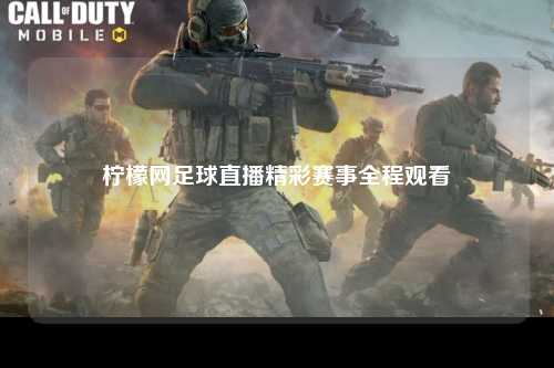 柠檬网足球直播精彩赛事全程观看