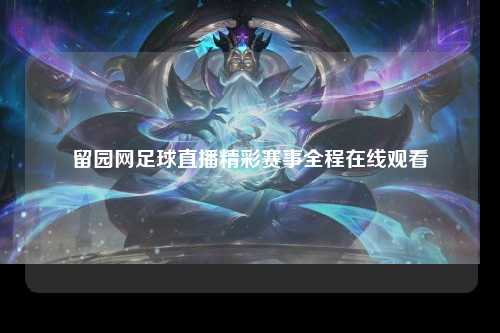 留园网足球直播精彩赛事全程在线观看
