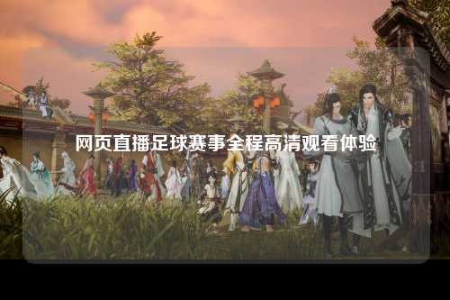 网页直播足球赛事全程高清观看体验