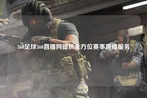 360足球360直播网提供全方位赛事直播服务