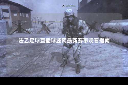 法乙足球直播球迷网最新赛事观看指南