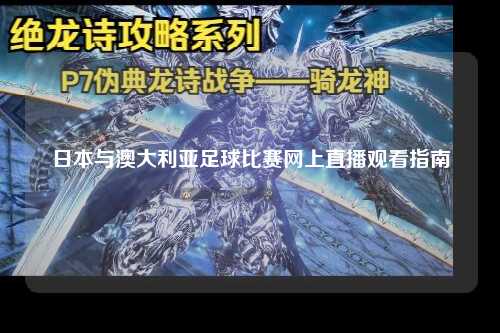 日本与澳大利亚足球比赛网上直播观看指南