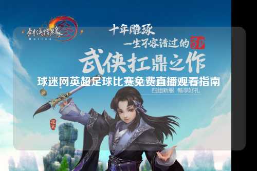 球迷网英超足球比赛免费直播观看指南