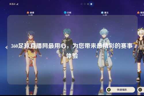 360足球直播网最用心，为您带来最精彩的赛事体验