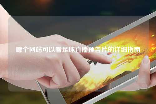 哪个网站可以看足球直播预告片的详细指南
