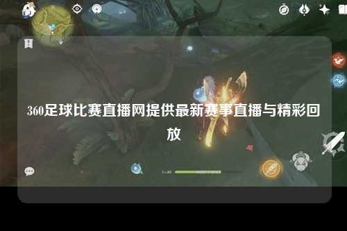 360足球比赛直播网提供最新赛事直播与精彩回放