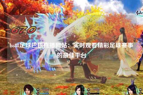 bo88足球巴巴直播网站：实时观看精彩足球赛事的最佳平台
