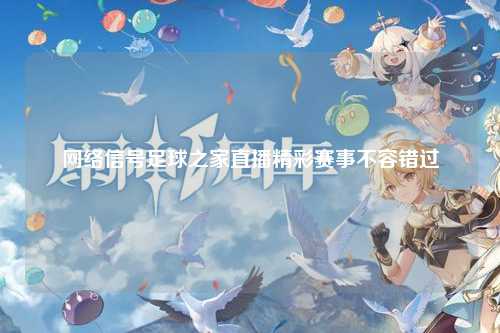 网络信号足球之家直播精彩赛事不容错过
