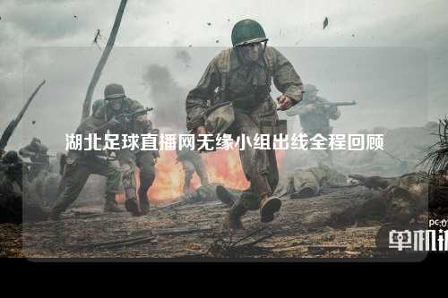湖北足球直播网无缘小组出线全程回顾