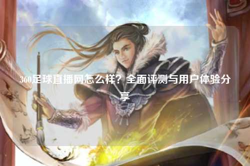 360足球直播网怎么样？全面评测与用户体验分享