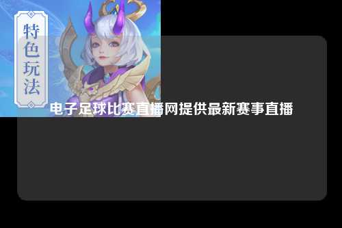 电子足球比赛直播网提供最新赛事直播