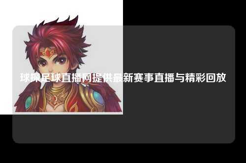 球探足球直播网提供最新赛事直播与精彩回放