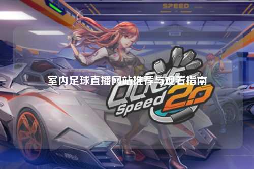 室内足球直播网站推荐与观看指南