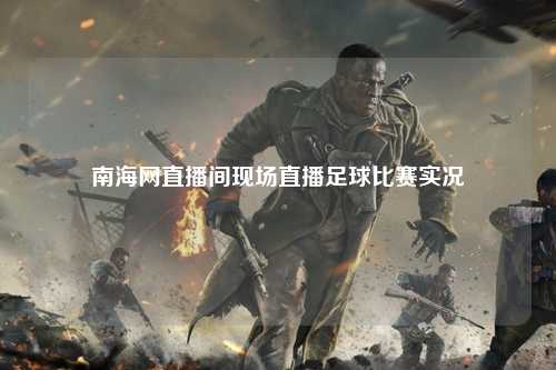 南海网直播间现场直播足球比赛实况