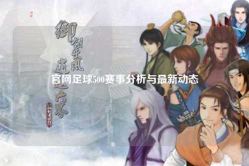 官网足球500赛事分析与最新动态