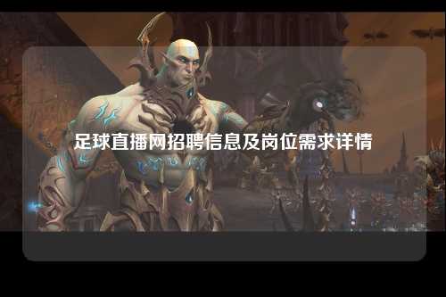 足球直播网招聘信息及岗位需求详情