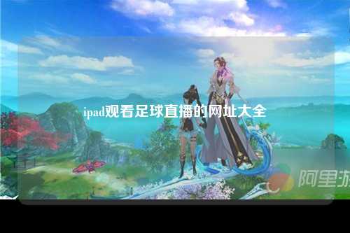 ipad观看足球直播的网址大全