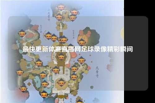 最快更新体赛直播网足球录像精彩瞬间